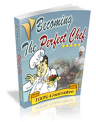 Product picture Becoming The Perfect Chef - Great Tips For Kitchen Sucess